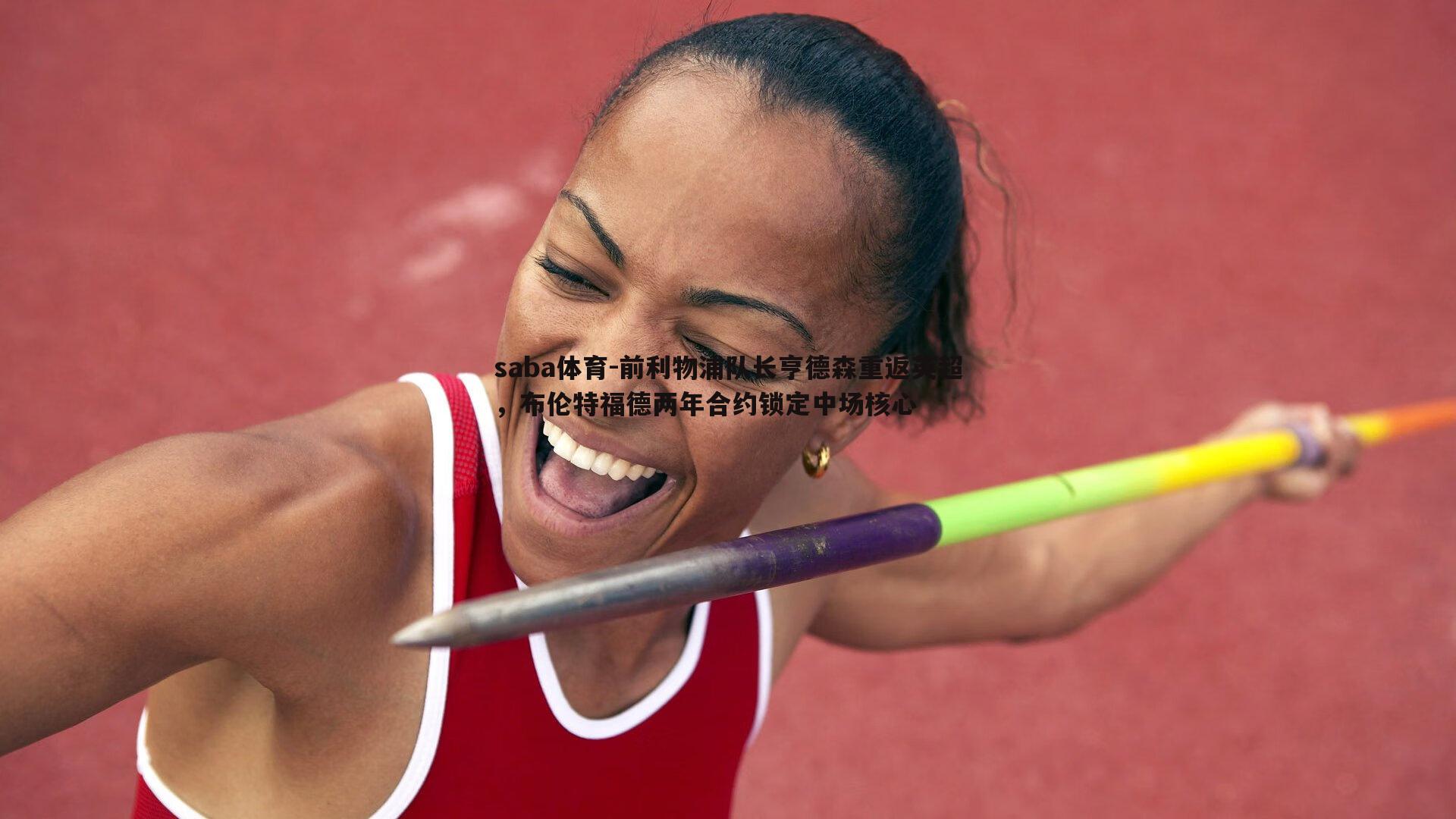 前利物浦队长亨德森重返英超,布伦特福德两年合约锁定中场核心